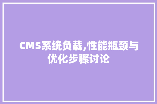 CMS系统负载,性能瓶颈与优化步骤讨论 必应SEO