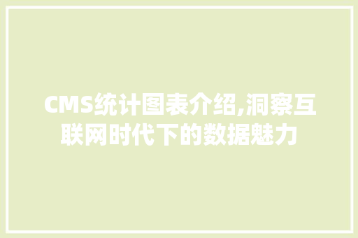 CMS统计图表介绍,洞察互联网时代下的数据魅力 搜狗SEO