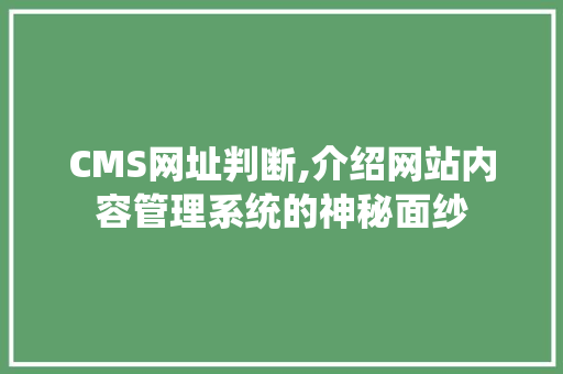 CMS网址判断,介绍网站内容管理系统的神秘面纱 GoogleSEO