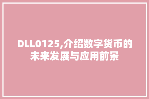 DLL0125,介绍数字货币的未来发展与应用前景
