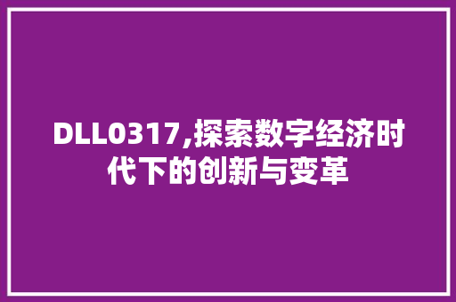 DLL0317,探索数字经济时代下的创新与变革 百度SEO