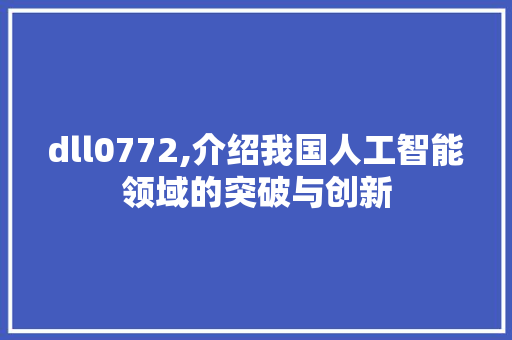 dll0772,介绍我国人工智能领域的突破与创新 GoogleSEO