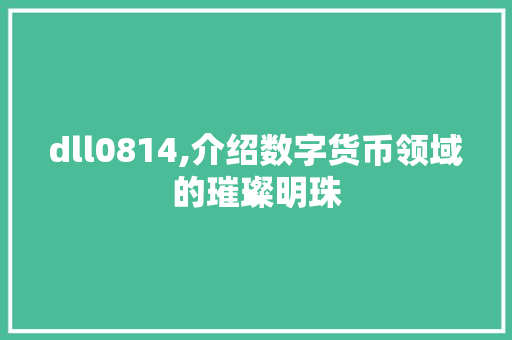 dll0814,介绍数字货币领域的璀璨明珠 百度SEO
