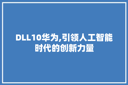 DLL10华为,引领人工智能时代的创新力量 百度SEO