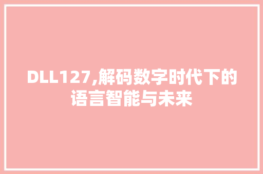 DLL127,解码数字时代下的语言智能与未来