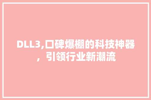 DLL3,口碑爆棚的科技神器，引领行业新潮流 神马SEO