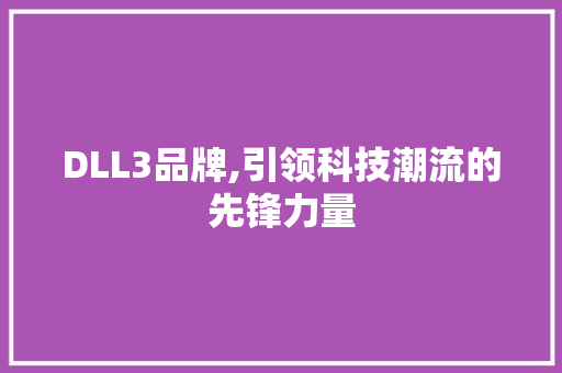 DLL3品牌,引领科技潮流的先锋力量 搜狗SEO