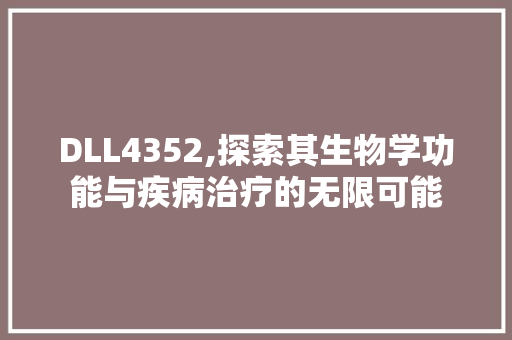 DLL4352,探索其生物学功能与疾病治疗的无限可能 神马SEO