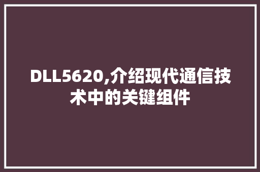 DLL5620,介绍现代通信技术中的关键组件 百度SEO