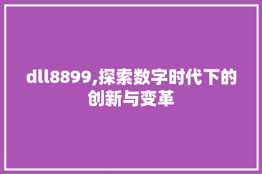 dll8899,探索数字时代下的创新与变革 GoogleSEO