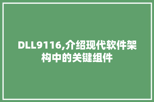 DLL9116,介绍现代软件架构中的关键组件 必应SEO DLL9116,介绍现代软件架构中的关键组件 必应SEO