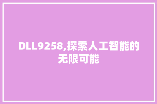 DLL9258,探索人工智能的无限可能 神马SEO