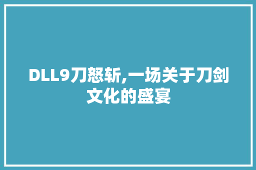 DLL9刀怒斩,一场关于刀剑文化的盛宴 GoogleSEO