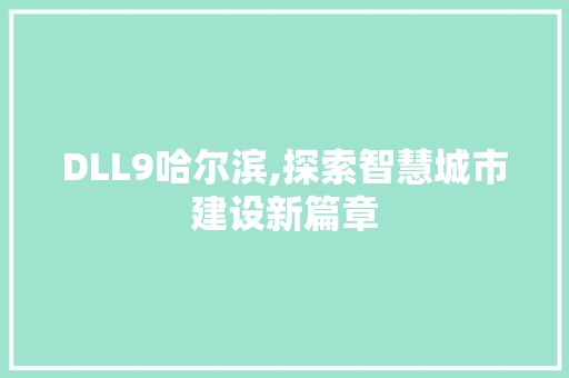 DLL9哈尔滨,探索智慧城市建设新篇章 神马SEO