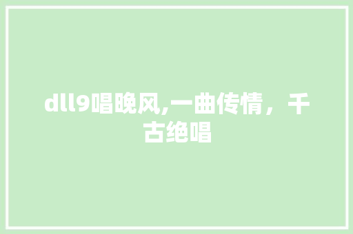 dll9唱晚风,一曲传情，千古绝唱 必应SEO