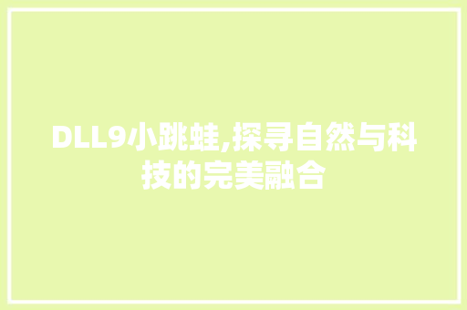 DLL9小跳蛙,探寻自然与科技的完美融合 GoogleSEO