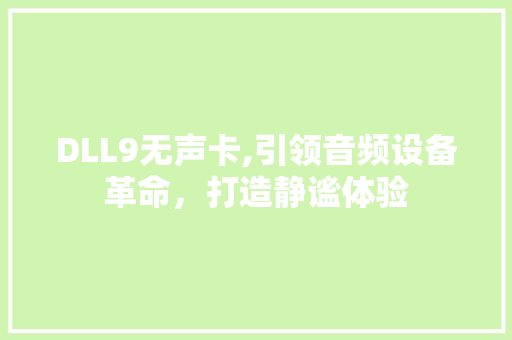DLL9无声卡,引领音频设备革命，打造静谧体验 搜狗SEO