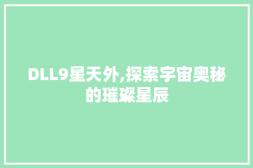 DLL9星天外,探索宇宙奥秘的璀璨星辰 必应SEO