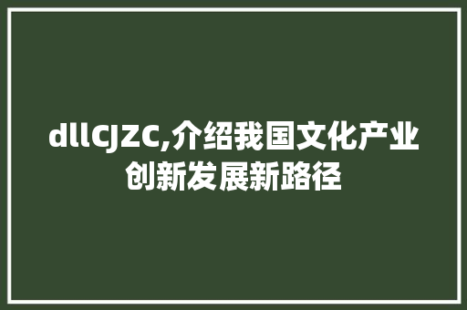 dllCJZC,介绍我国文化产业创新发展新路径 搜狗SEO