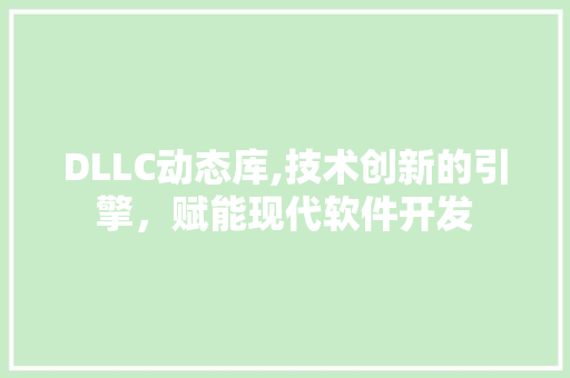 DLLC动态库,技术创新的引擎，赋能现代软件开发 GoogleSEO