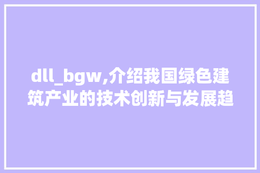 dll_bgw,介绍我国绿色建筑产业的技术创新与发展趋势 百度SEO