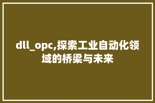 dll_opc,探索工业自动化领域的桥梁与未来 GoogleSEO