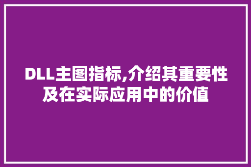 DLL主图指标,介绍其重要性及在实际应用中的价值 必应SEO