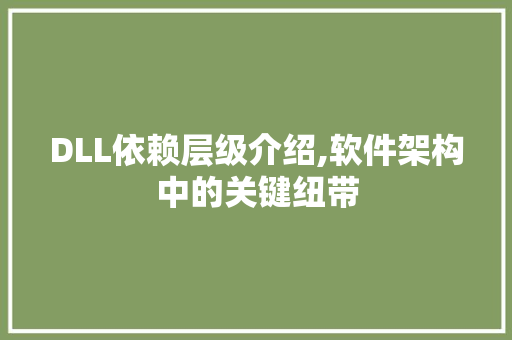 DLL依赖层级介绍,软件架构中的关键纽带 搜狗SEO