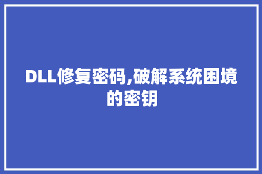 DLL修复密码,破解系统困境的密钥 搜狗SEO