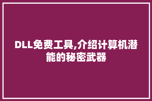 DLL免费工具,介绍计算机潜能的秘密武器 百度SEO