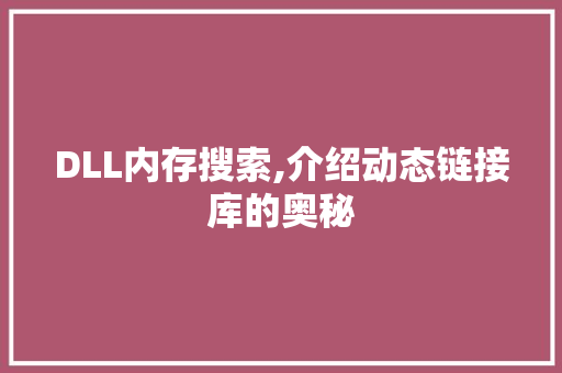 DLL内存搜索,介绍动态链接库的奥秘