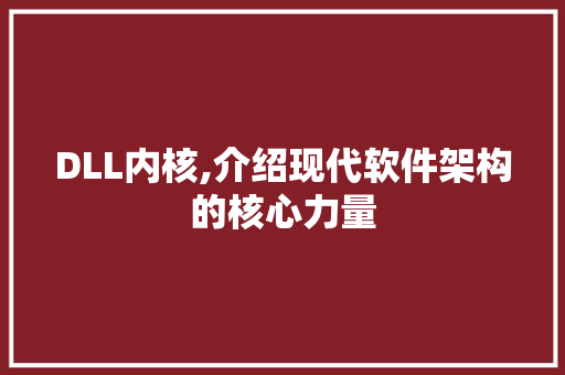 DLL内核,介绍现代软件架构的核心力量 必应SEO