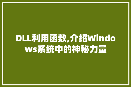 DLL利用函数,介绍Windows系统中的神秘力量