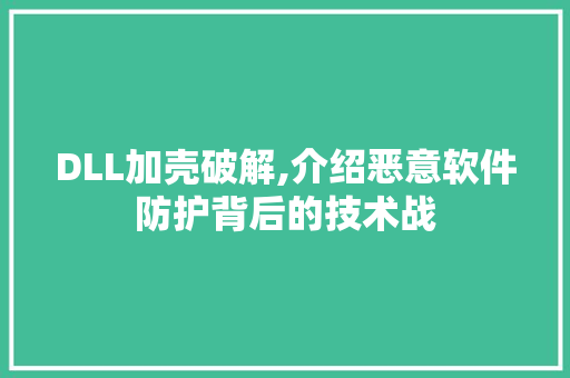 DLL加壳破解,介绍恶意软件防护背后的技术战 百度SEO