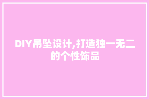 DIY吊坠设计,打造独一无二的个性饰品 必应SEO