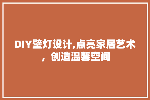 DIY壁灯设计,点亮家居艺术，创造温馨空间 必应SEO