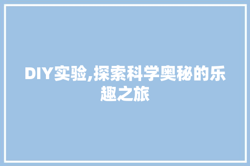DIY实验,探索科学奥秘的乐趣之旅 必应SEO
