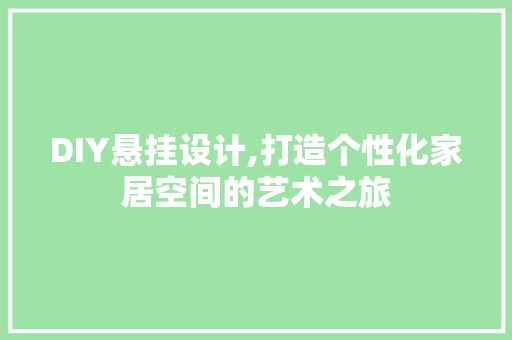 DIY悬挂设计,打造个性化家居空间的艺术之旅 搜狗SEO