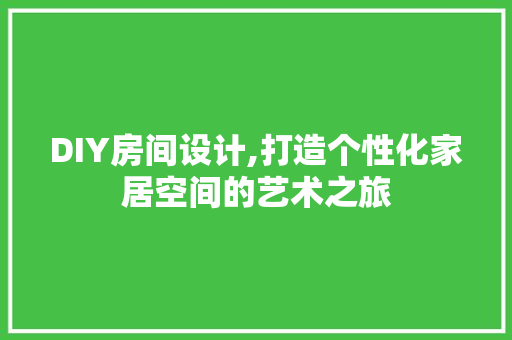 DIY房间设计,打造个性化家居空间的艺术之旅 百度SEO