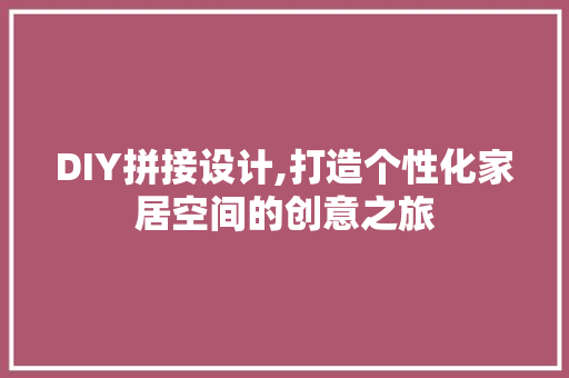 DIY拼接设计,打造个性化家居空间的创意之旅 GoogleSEO DIY拼接设计,打造个性化家居空间的创意之旅 GoogleSEO