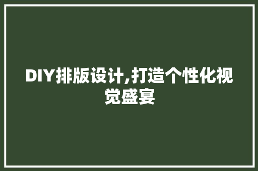 DIY排版设计,打造个性化视觉盛宴 神马SEO