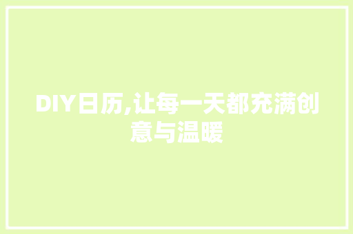 DIY日历,让每一天都充满创意与温暖 搜狗SEO