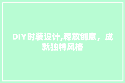 DIY时装设计,释放创意，成就独特风格 神马SEO