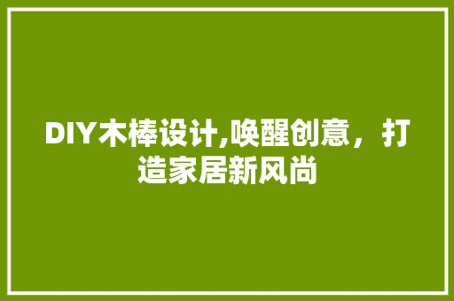 DIY木棒设计,唤醒创意,打造家居新风尚 GoogleSEO DIY木棒设计,唤醒创意,打造家居新风尚 GoogleSEO