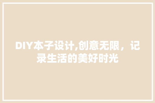 DIY本子设计,创意无限，记录生活的美好时光 百度SEO