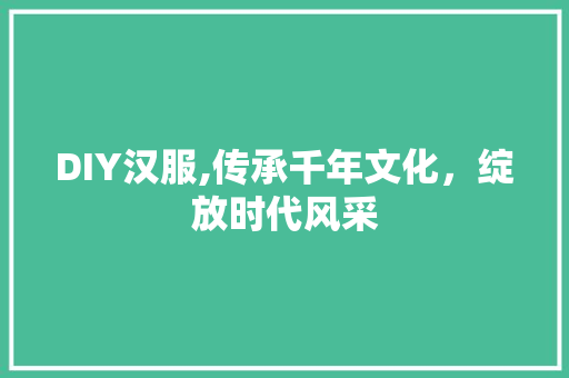 DIY汉服,传承千年文化，绽放时代风采 神马SEO