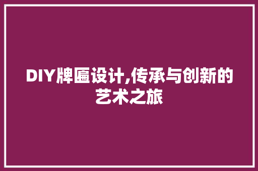 DIY牌匾设计,传承与创新的艺术之旅 必应SEO