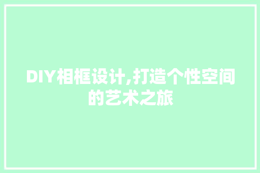 DIY相框设计,打造个性空间的艺术之旅 神马SEO