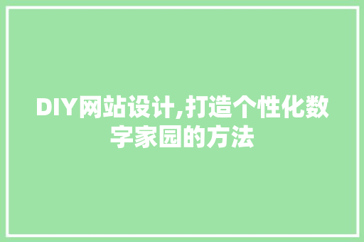 DIY网站设计,打造个性化数字家园的方法 搜狗SEO