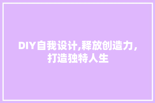 DIY自我设计,释放创造力，打造独特人生 必应SEO